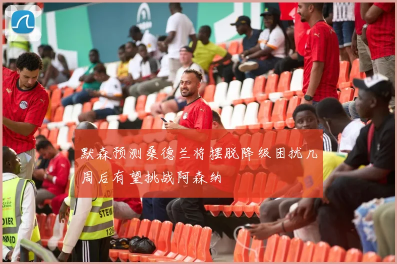 默森预测桑德兰将摆脱降级困扰几周后有望挑战阿森纳