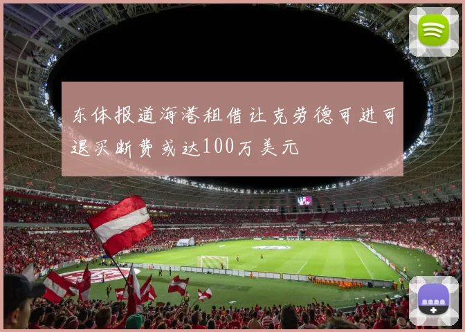 东体报道海港租借让克劳德可进可退买断费或达100万美元